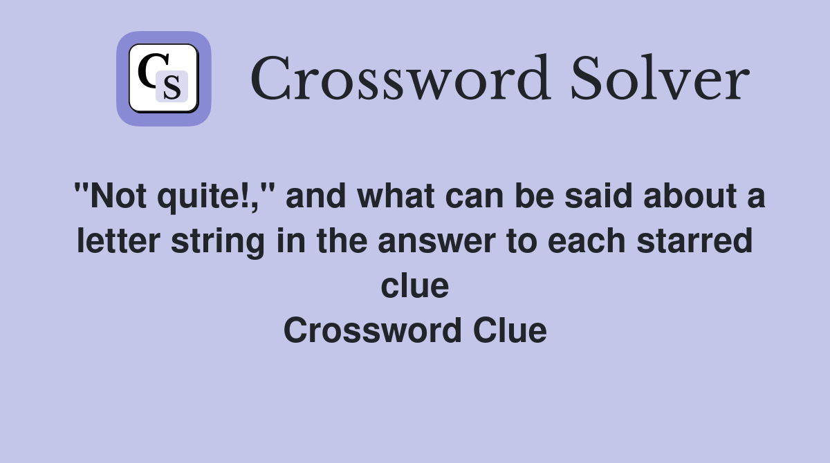 "Not quite!," and what can be said about a letter string in the answer